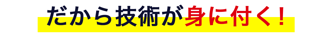 だから技術が身に付く！